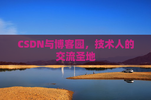 CSDN与博客园,技术人的交流圣地